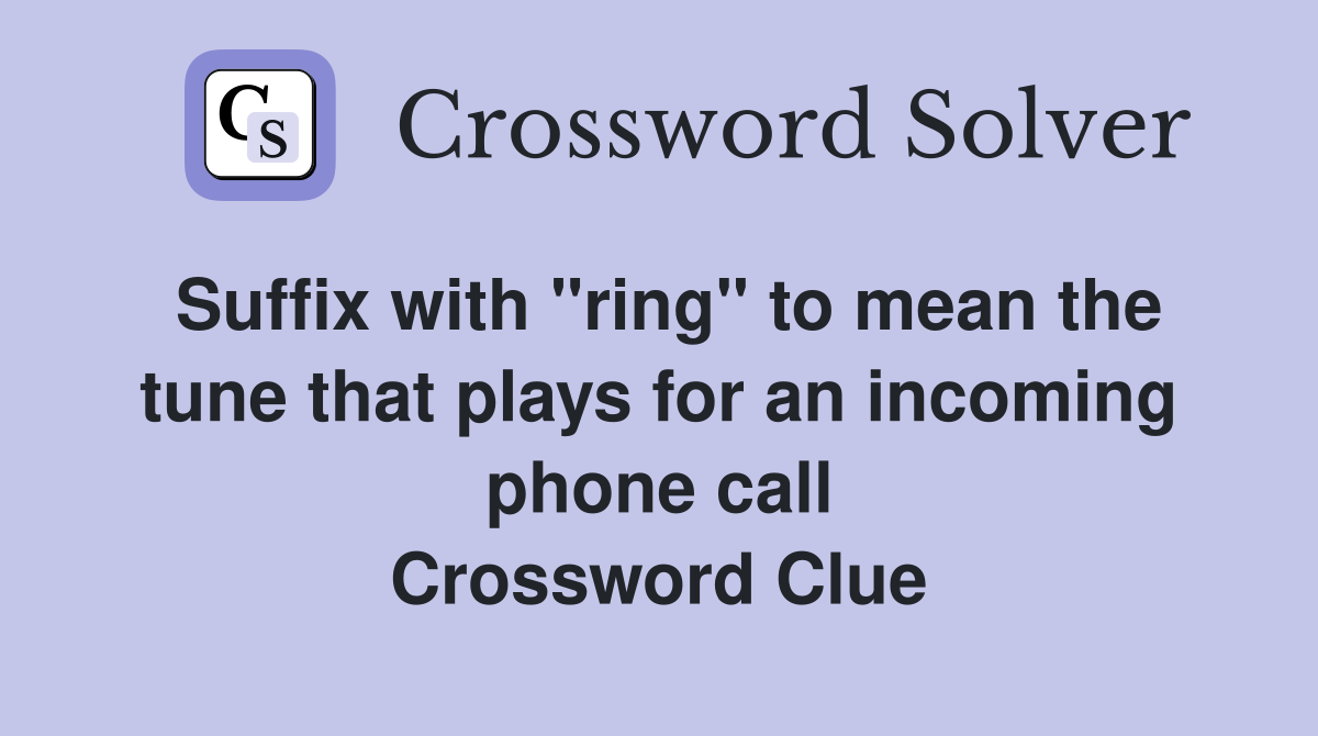 Suffix with "ring" to mean the tune that plays for an phone